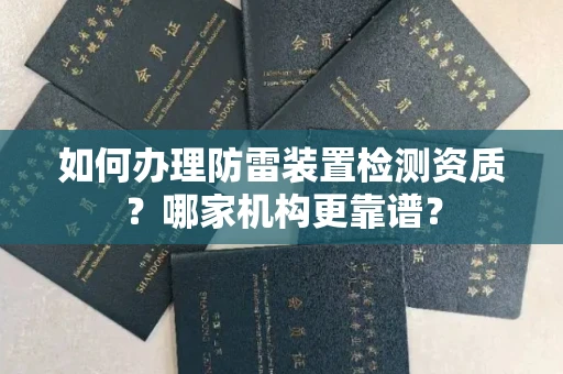 全国如何办理防雷装置检测资质?哪家机构更靠谱?