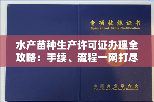 全国水产苗种生产许可证办理全攻略:手续、流程一网打尽