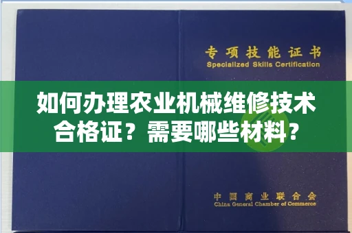 全国如何办理农业机械维修技术合格证?需要哪些材料?