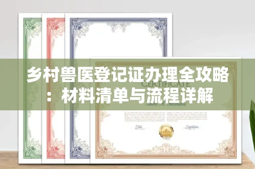 全国乡村兽医登记证办理全攻略：材料清单与流程详解