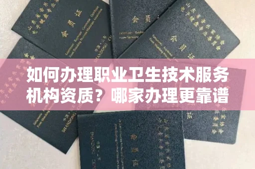 全国如何办理职业卫生技术服务机构资质？哪家办理更靠谱？