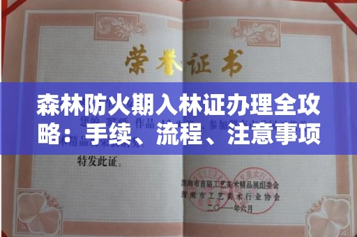 全国森林防火期入林证办理全攻略:手续、流程、注意事项一网打尽