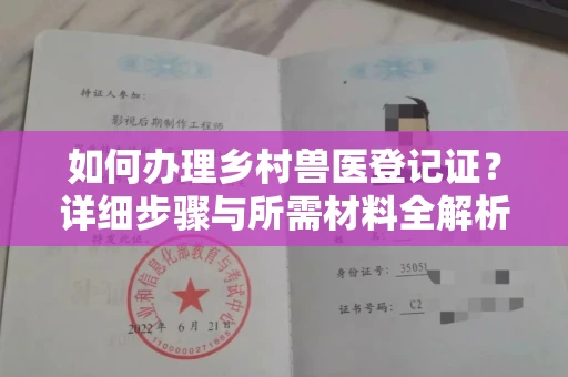 全国如何办理乡村兽医登记证?详细步骤与所需材料全解析