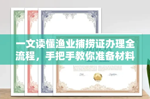 全国一文读懂渔业捕捞证办理全流程,手把手教你准备材料