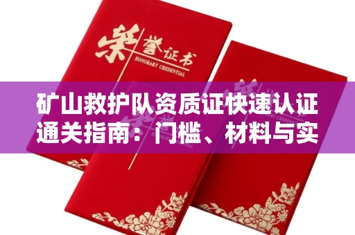 全国矿山救护队资质证快速认证通关指南:门槛、材料与实战技巧全解析