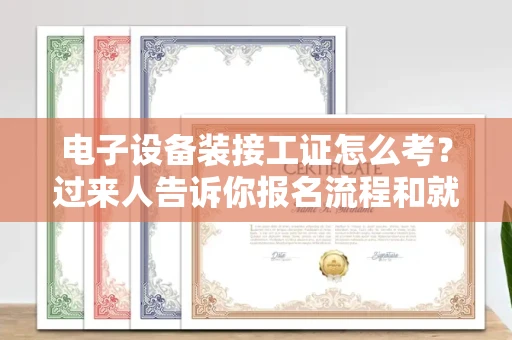 全国电子设备装接工证怎么考?过来人告诉你报名流程和就业方向