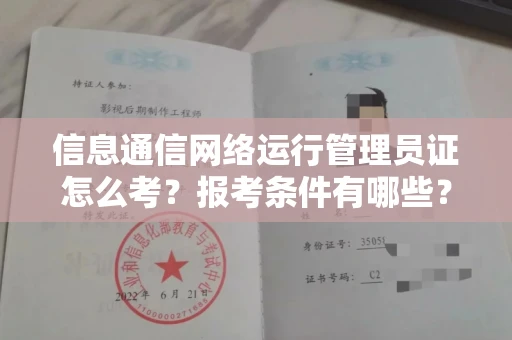 全国信息通信网络运行管理员证怎么考?报考条件有哪些?通关技巧分享
