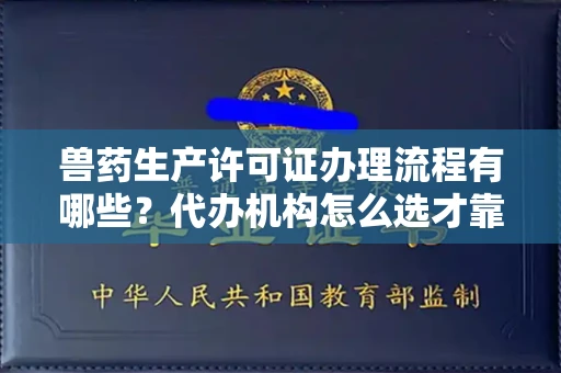 全国兽药生产许可证办理流程有哪些?代办机构怎么选才靠谱?