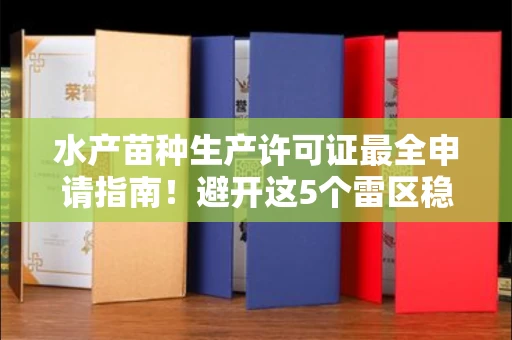 全国水产苗种生产许可证最全申请指南!避开这5个雷区稳过审
