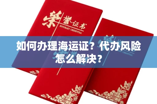 全国如何办理海运证?代办风险怎么解决?