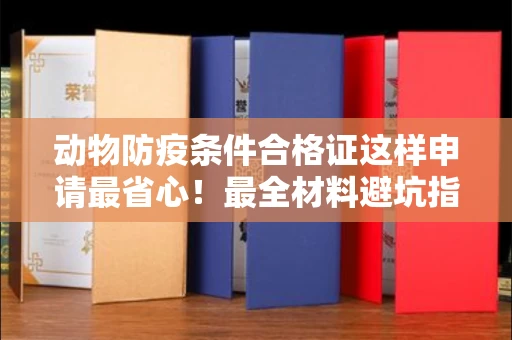 全国动物防疫条件合格证这样申请最省心!最全材料避坑指南