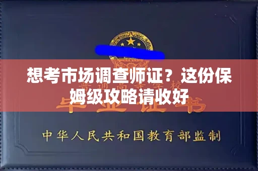 全国想考市场调查师证?这份保姆级攻略请收好