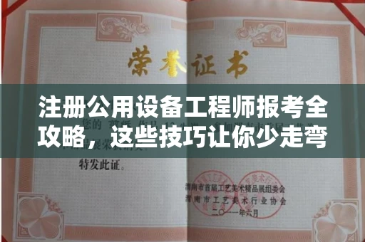 全国注册公用设备工程师报考全攻略,这些技巧让你少走弯路!