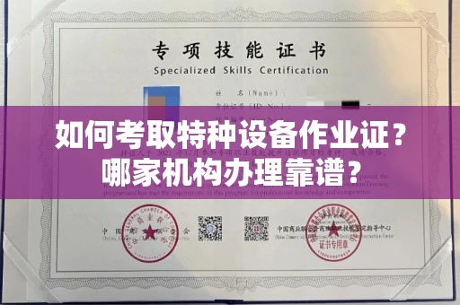 全国如何考取特种设备作业证？哪家机构办理靠谱？